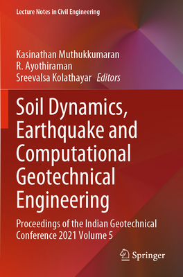 Soil Dynamics, Earthquake and Computational Geotechnical Engineering: Proceedings of the Indian Geotechnical Conference 2021 Volume 5 - Muthukkumaran, Kasinathan (Editor), and Ayothiraman, R. (Editor), and Kolathayar, Sreevalsa (Editor)