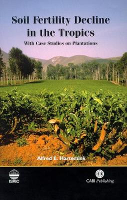 Soil Fertility Decline in the Tropics: With Case Studies on Plantations - Hartemink, Alfred E