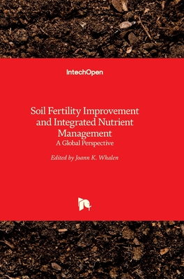 Soil Fertility Improvement and Integrated Nutrient Management: A Global Perspective - Whalen, Joann (Editor)