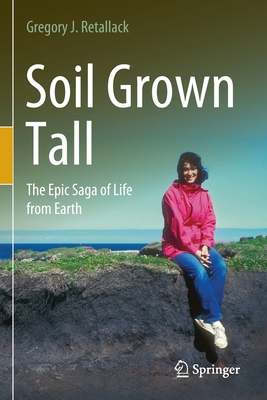 Soil Grown Tall: The Epic Saga of Life from Earth - Retallack, Gregory J.