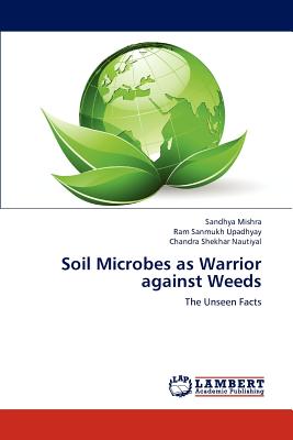 Soil Microbes as Warrior against Weeds - Mishra, Sandhya, and Upadhyay, Ram Sanmukh, and Nautiyal, Chandra Shekhar