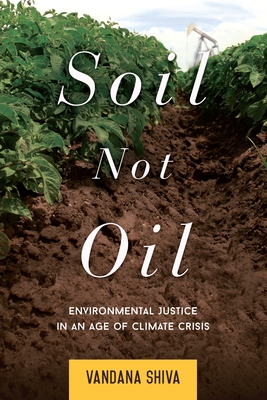 Soil Not Oil: Environmental Justice in an Age of Climate Crisis - Shiva, Vandana