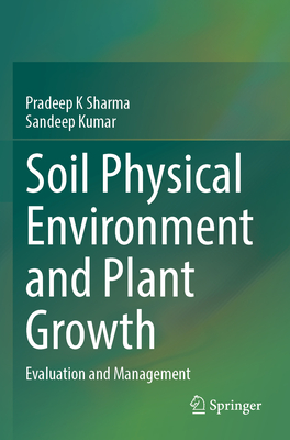 Soil Physical Environment and Plant Growth: Evaluation and Management - Sharma, Pradeep K, and Kumar, Sandeep