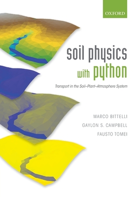 Soil Physics with Python: Transport in the Soil-Plant-Atmosphere System - Bittelli, Marco, and Campbell, Gaylon S., and Tomei, Fausto