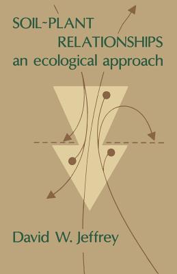 Soil Plant Relationships: An Ecological Approach - Jeffrey, D W (Editor)