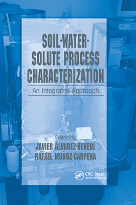 Soil-Water-Solute Process Characterization: An Integrated Approach - Alvarez-Benedi, Javier (Editor), and Munoz-Carpena, Rafael (Editor)