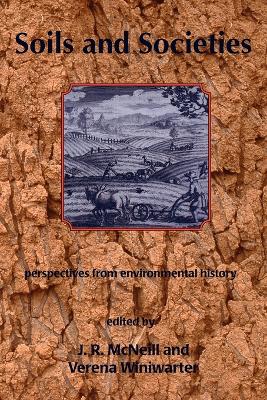 Soils and Societies: Perspectives from Environmental History - McNeill, John R (Editor), and Winiwarter, Verena (Editor)