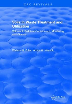 Soils in Waste Treatment and Utilization: Volume II: Pollutant Containment, Monitoring, and Closure - Fuller, W.H.