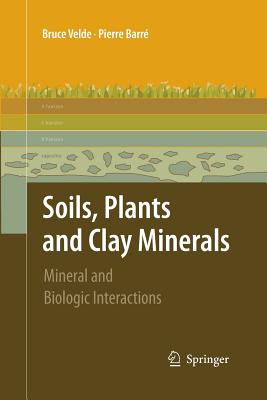 Soils, Plants and Clay Minerals: Mineral and Biologic Interactions - Velde, Pierre, and Barr, Pierre
