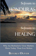Sojourn to Honduras Sojourn to Healing: Why an Herbalist's View Matters More Today Than Ever Before
