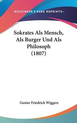 Sokrates ALS Mensch, ALS Burger Und ALS Philosoph (1807) - Wiggers, Gustav Friedrich