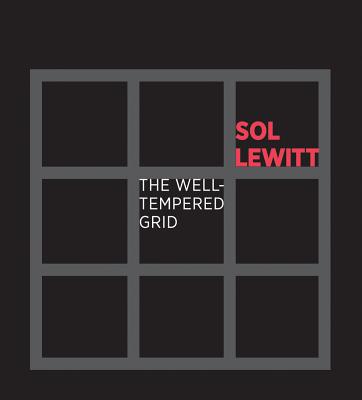 Sol Lewitt: The Well-Tempered Grid - Lewitt, Sol, and Haxthausen, Charles (Editor), and Bonin, Christianna (Text by)