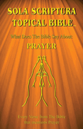 Sola Scriptura Topical Bible: What Does The Bible Say About Prayer?
