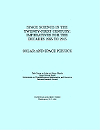 Solar and Space Physics: Space Science in the Twenty-First Century -- Imperatives for the Decades 1995 to 2015 - National Research Council, and Division on Engineering and Physical Sciences, and Space Science Board