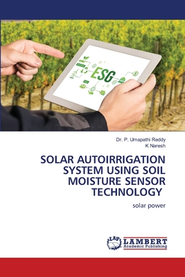 Solar Autoirrigation System Using Soil Moisture Sensor Technology - Reddy, P Umapathi, Dr., and Naresh, K