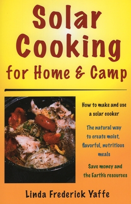 Solar Cooking for Home & Camp: How to Make and Use a Solar Cooker - Yaffe, Linda Frederick