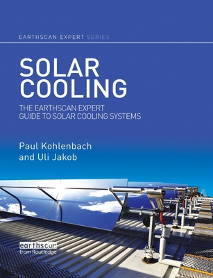 Solar Cooling: The Earthscan Expert Guide to Solar Cooling Systems - Kohlenbach, Paul, and Jakob, Uli