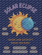 Solar Eclipse Guide and Activity Book for Kids Ages 4-8: The Complete Instructions for the North American Total Solar Eclipse, Including Maps, Diagrams, Activities, Awesome Facts, Coloring, and More!: The Complete Instructions for the North American...