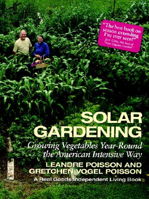 Solar Gardening: Growing Vegetables Year-Round the American Intensive Way - Poisson, Leandre, and Poisson, L, and Vogel Poisson, G
