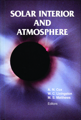 Solar Interior and Atmosphere - Cox, Arthur N, and Livingston, William C (Editor), and Matthews, Mildred Shapley (Editor)