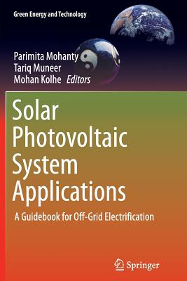 Solar Photovoltaic System Applications: A Guidebook for Off-Grid Electrification - Mohanty, Parimita (Editor), and Muneer, Tariq (Editor), and Kolhe, Mohan (Editor)