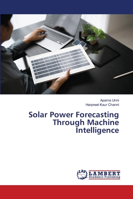 Solar Power Forecasting Through Machine Intelligence - Unni, Aparna, and Channi, Harpreet Kaur