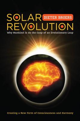 Solar Revolution: Why Mankind Is on the Cusp of an Evolutionary Leap - Broers, Dieter, and Nusbaum, Robert (Translated by)