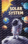 Solar System for Curious Kids: A Journey Through Planets, Moons, and Space Mysteries for Young Explorers.