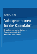 Solargeneratoren Fur Die Raumfahrt: Grundlagen Der Photovoltaischen Solargeneratortechnik Fur Raumfahrtanwendungen - La Roche, G?nther, and Mildenberger, Otto (Editor)