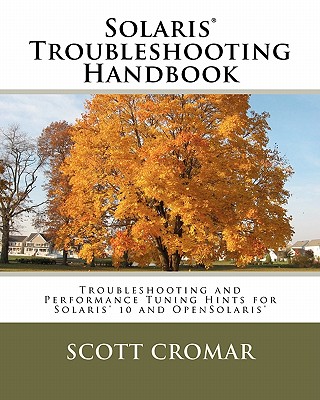 Solaris(r) Troubleshooting Handbook: Troubleshooting and Performance Tuning Hints for Solaris(r) 10 and Opensolaris(r) - Cromar, Scott