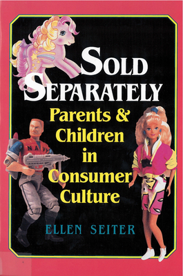 Sold Separately: Children and Parents in Consumer Culture - Seiter, Ellen