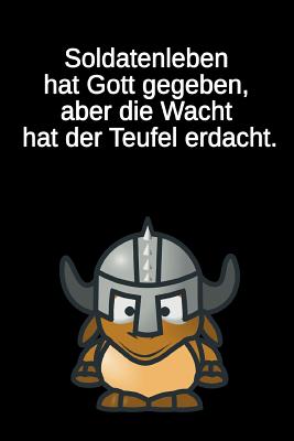 Soldatenleben hat Gott gegeben, aber die Wacht hat der Teufel erdacht.: Deutsches Sprichwort * liniertes Tagebuch - fr Soldatinnen und Soldaten - Kameraden Soldaten, Soldaten Spruch