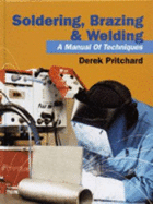 Soldering, Brazing & Welding: A Manual of Techniques - Pritchard, Derek