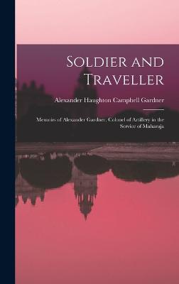 Soldier and Traveller; Memoirs of Alexander Gardner, Colonel of Artillery in the Service of Maharaja - Alexander Haughton Campbell, Gardner