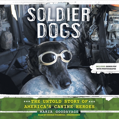 Soldier Dogs Lib/E: The Untold Story of America's Canine Heroes - Goodavage, Maria, and Vilencia, Nicole (Read by)