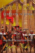 Soldier of Rome: Rebellion in Judea: Book One of the Great Jewish Revolt