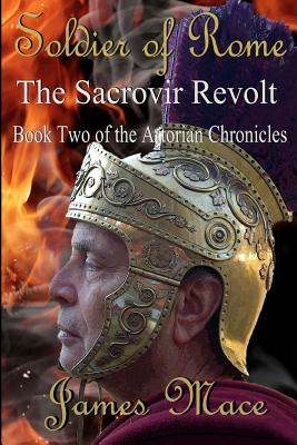 Soldier of Rome: The Sacrovir Revolt: Book Two of the Artorian Chronicles - Mace, James