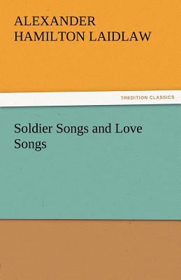 Soldier Songs and Love Songs - Laidlaw, A H