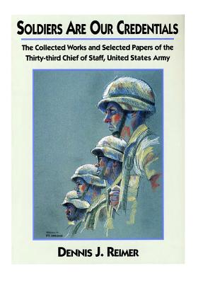 Soldiers Are Our Credentials: The Collected Works and Selected Papers of the Thirty-third Chief of Staff, United States Army - United States Department of the Army