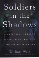 Soldiers in the Shadows: Unknown Warriors Who Changed the Course of History - Weir, William