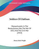 Soldiers Of Oakham: Massachusetts In The Revolutionary War, The War Of 1812, And The Civil War (1914)