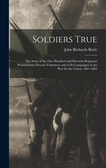 Soldiers True; the Story of the One Hundred and Eleventh Regiment Pennsylvania Veteran Volunteers and of its Campaigns in the war for the Union, 1861-1865