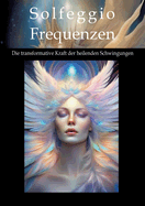 Solfeggio-Frequenzen: Die transformative Kraft der heilenden Schwingungen
