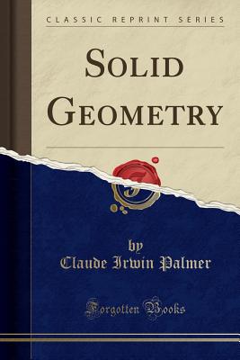 Solid Geometry (Classic Reprint) - Palmer, Claude Irwin