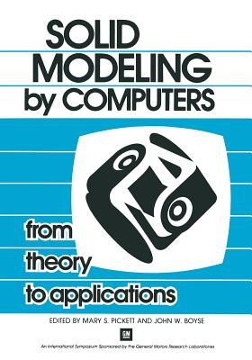 Solid Modeling by Computers: From Theory to Applications - Pickett, Mary S (Editor), and Boyse, John W (Editor)