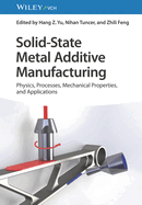 Solid-State Metal Additive Manufacturing: Physics, Processes, Mechanical Properties, and Applications