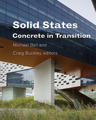 Solid States: Concrete in Transition - Bell, Michael (Editor), and Buckley, Craig (Editor)