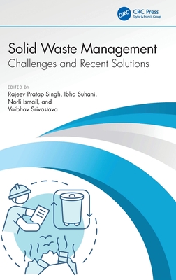 Solid Waste Management: Challenges and Recent Solutions - Singh, Rajeev Pratap (Editor), and Suhani, Ibha (Editor), and Ismail, Norli (Editor)