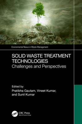 Solid Waste Treatment Technologies: Challenges and Perspectives - Gautam, Pratibha (Editor), and Kumar, Vineet (Editor), and Kumar, Sunil (Editor)
