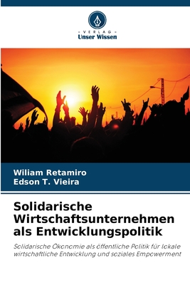 Solidarische Wirtschaftsunternehmen als Entwicklungspolitik - Retamiro, Wiliam, and T Vieira, Edson